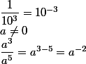 \dfrac{1}{10^{3}}=10^{-3} \\ a\neq 0 \\ \dfrac{a^{3}}{a^5}=a^{3-5}=a^{-2} \\ 